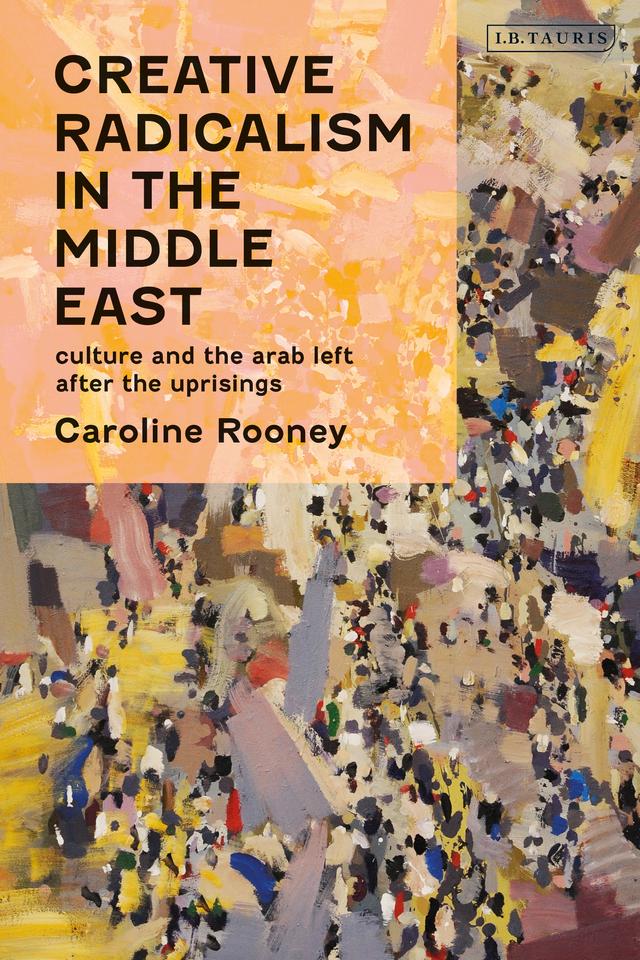 Creative Radicalism in the Middle East by Caroline Rooney