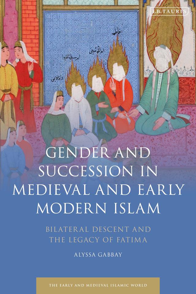 Gender and Succession in Medieval and Early Modern Islam by Alyssa Gabbay