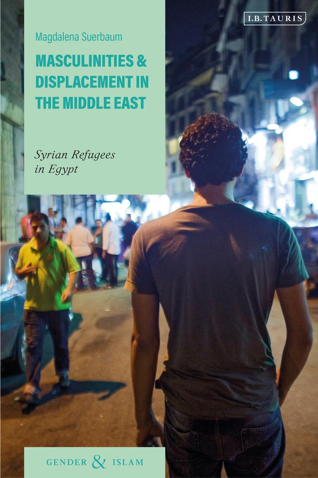 Masculinities and Displacement in the Middle East by Magdalena Suerbaum