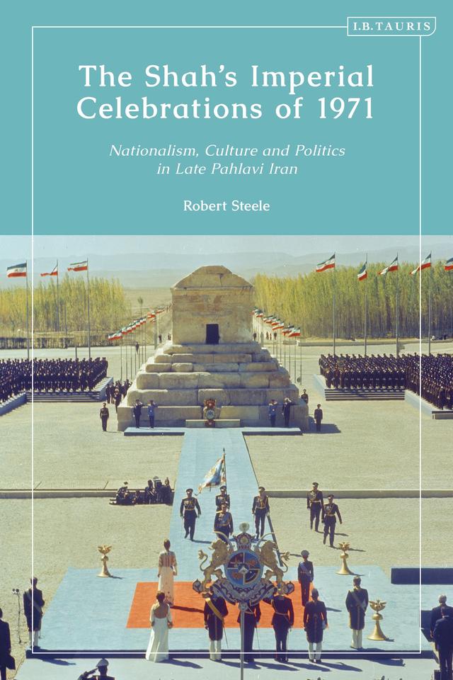 The Shah’s Imperial Celebrations of 1971 by Robert Steele