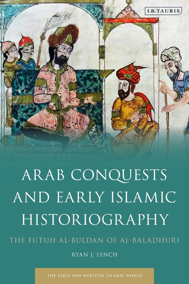 Arab Conquests and Early Islamic Historiography by Ryan J. Lynch
