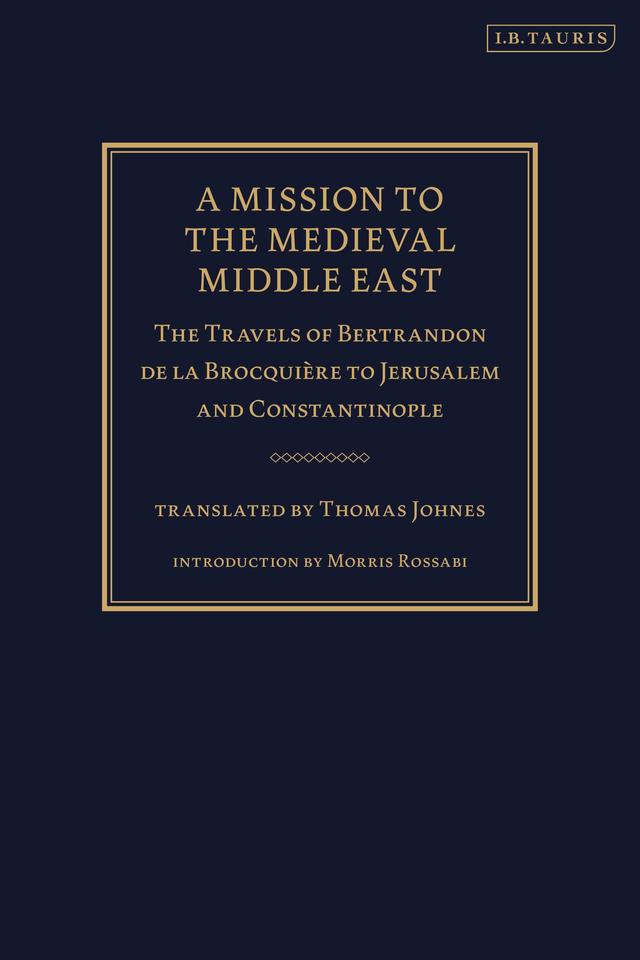 A Mission to the Medieval Middle East by Bertrandon de la Brocquière, Morris Rossabi, Thomas Johnes