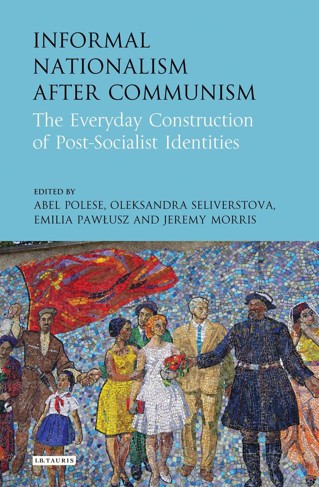 Informal Nationalism After Communism by Abel Polese, Emilia Pawlusz, Jeremy Morris, Oleksandra Seliverstova