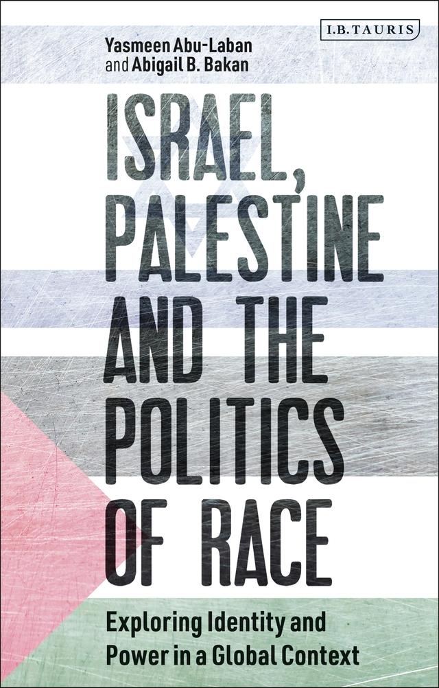 Israel, Palestine and the Politics of Race by Abigail B. Bakan, Yasmeen Abu-Laban