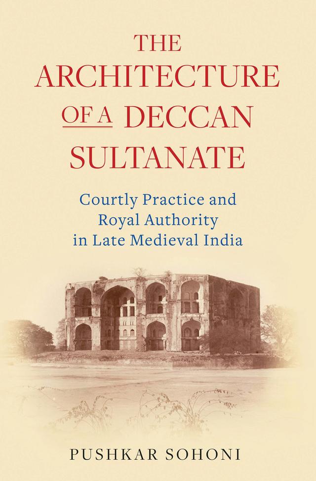 The Architecture of a Deccan Sultanate by Pushkar Sohoni