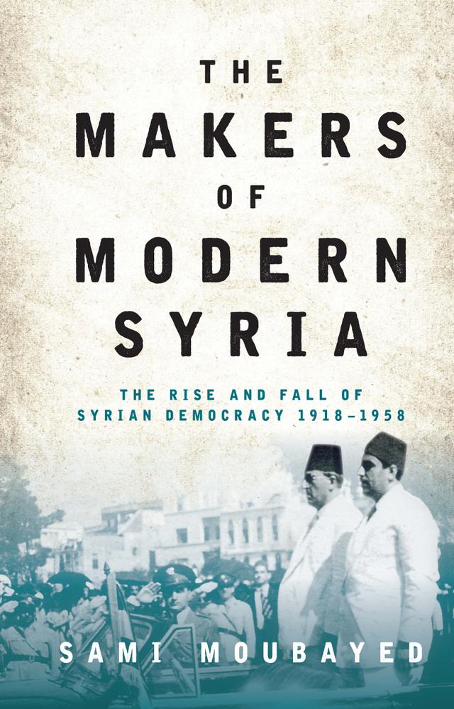 The Makers of Modern Syria by Sami Moubayed