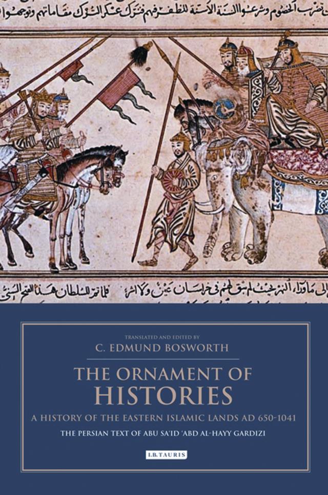 The Ornament of Histories: A History of the Eastern Islamic Lands AD 650-1041 by C. Edmund Bosworth