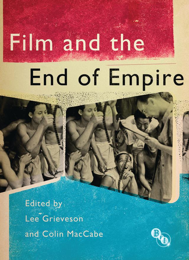 Film and the End of Empire by Colin MacCabe, Lee Grieveson