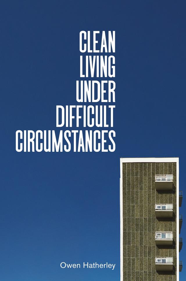 Clean Living Under Difficult Circumstances by Owen Hatherley