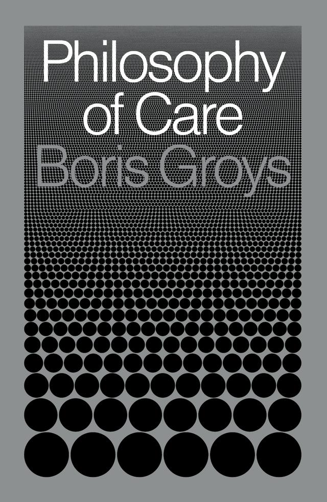 Philosophy of Care by Boris Groys
