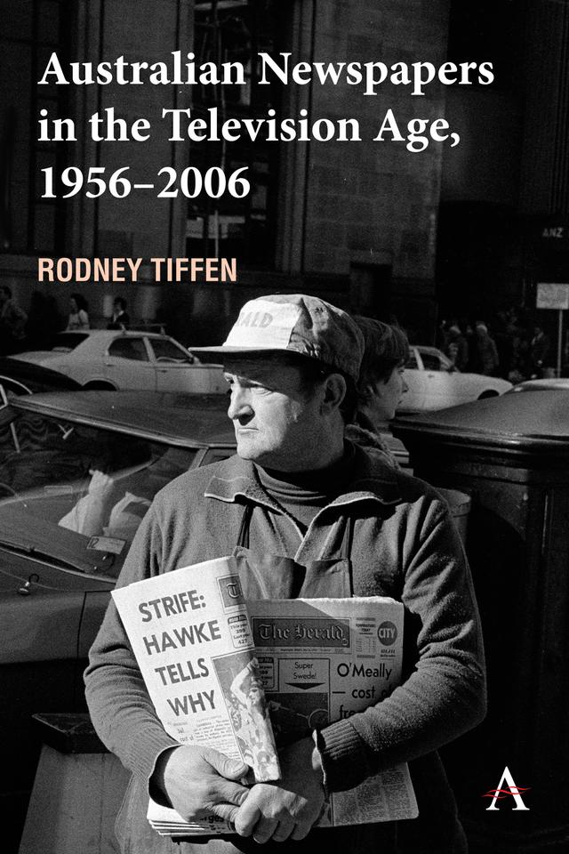 Australian Newspapers in the Television Age, 1956-2006 by Rodney Tiffen