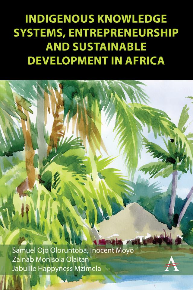 Indigenous Knowledge Systems, Entrepreneurship and Sustainable Development in Africa by Inocent Moyo, Jabulile H Mzimela, Samuel Ojo Oloruntoba, Zainab Monisola Olaitan