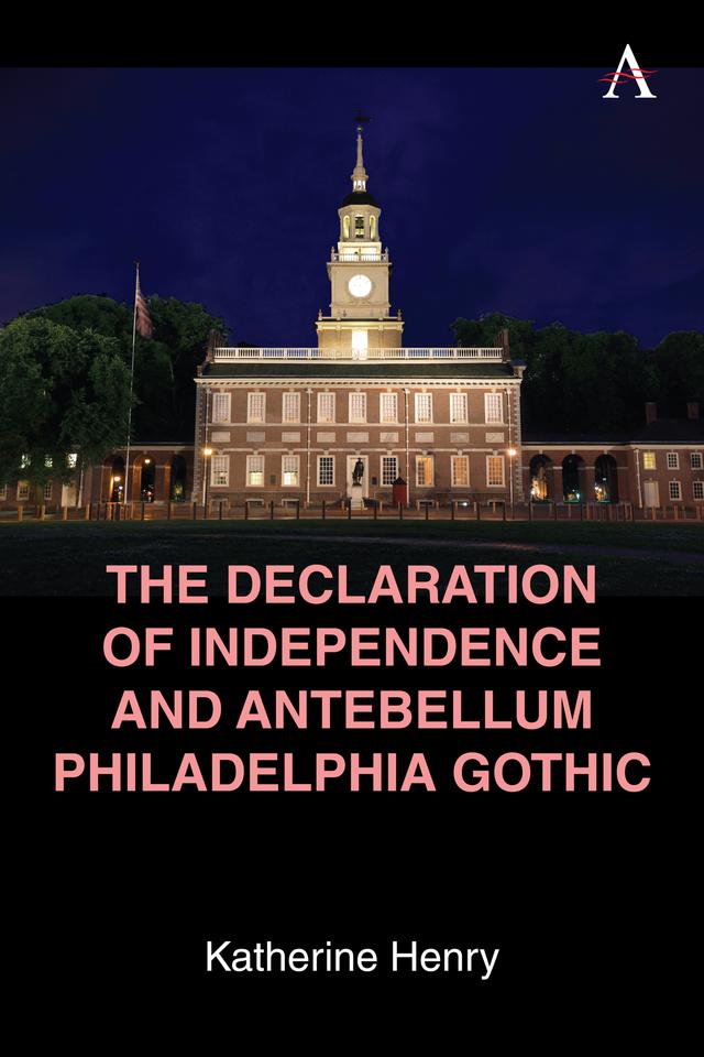 The Declaration of Independence and Antebellum Philadelphia Gothic by Katherine Henry