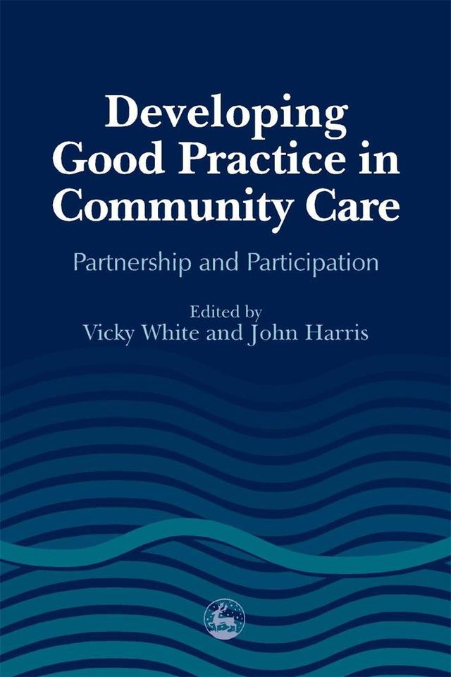 Developing Good Practice in Community Care by John Harris, Vicky White