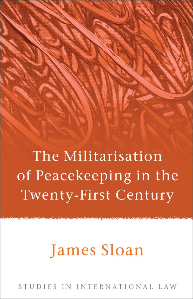 The Militarisation of Peacekeeping in the Twenty-First Century by James Sloan