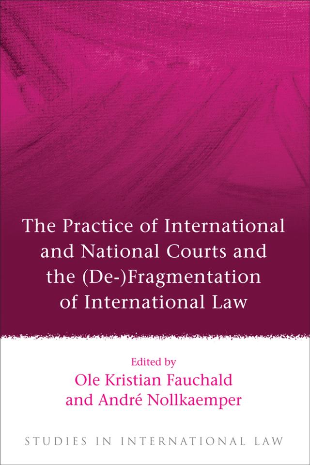 The Practice of International and National Courts and the (De-)Fragmentation of International Law by André Nollkaemper, Ole Kristian Fauchald