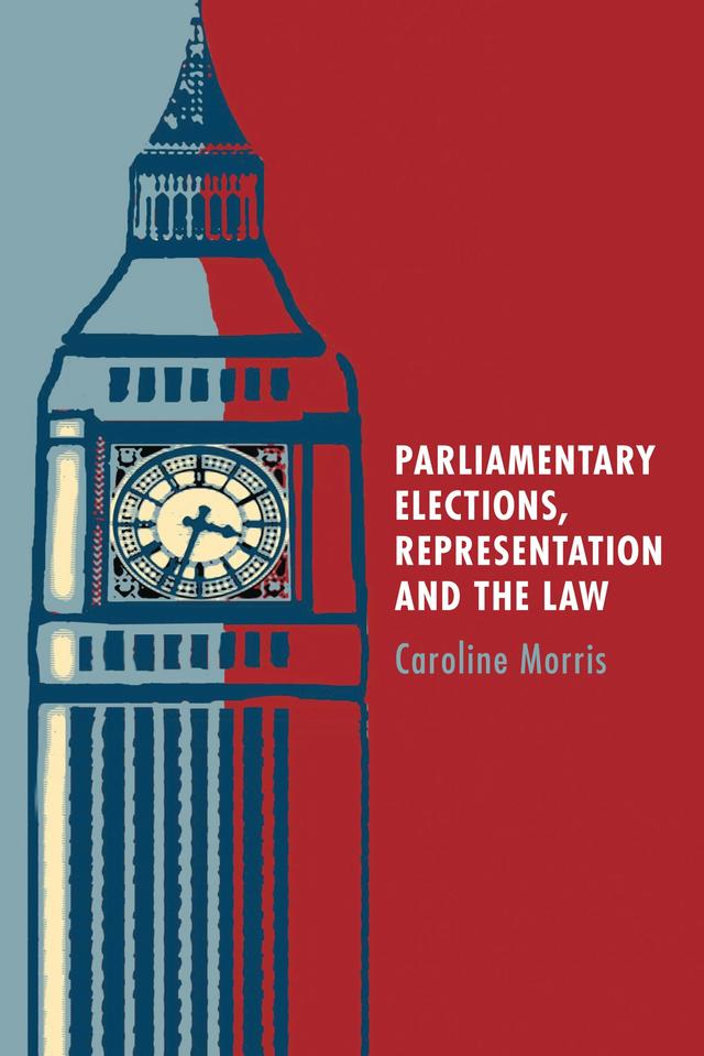 Parliamentary Elections, Representation and the Law by Caroline Morris