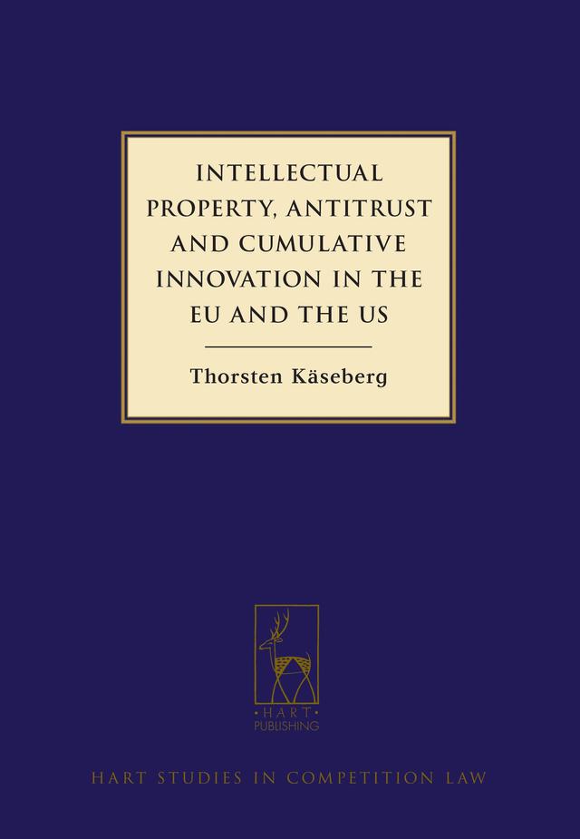 Intellectual Property, Antitrust and Cumulative Innovation in the EU and the US by Thorsten Käseberg