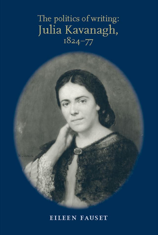 The politics of writing: Julia Kavanagh, 1824–77 by Eileen Fauset