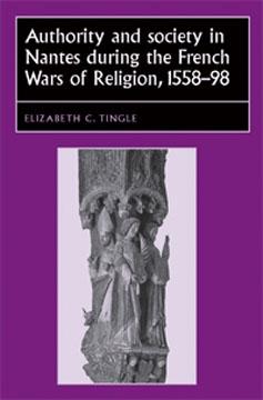 Authority and society in Nantes during the French Wars of Religion, 1558–1598