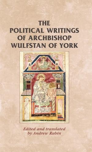 The political writings of Archbishop Wulfstan of York