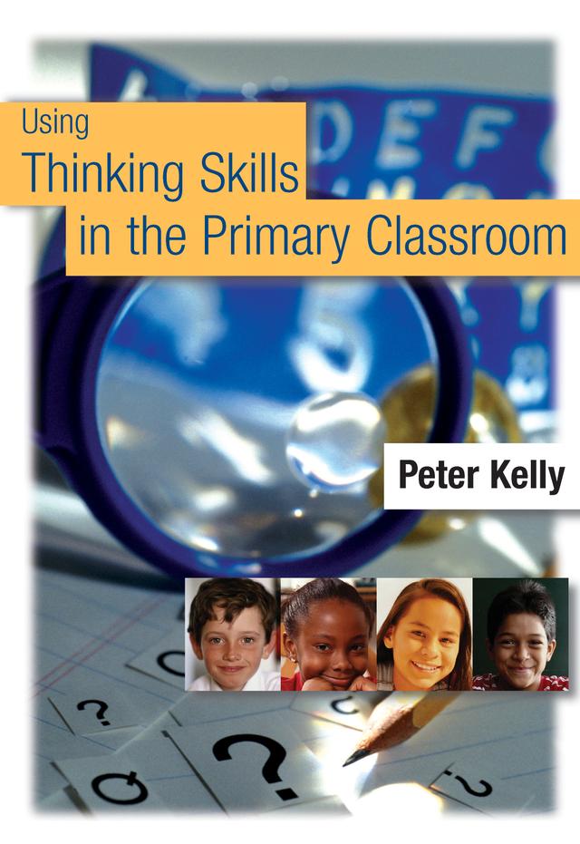 Using Thinking Skills in the Primary Classroom by Peter Kelly