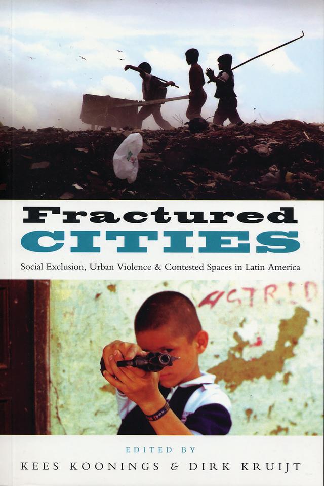 Fractured Cities by Carlos Ivan Degregori, Dirk Kruijt, Doctor Cathy McIlwaine, Doctor Dennis Rodgers, Doctor Elisabeth Leeds, Kees Koonings, Professor Caroline Moser, Ralph Rozema, Roberto Briceno-Leon, Wil Pansters