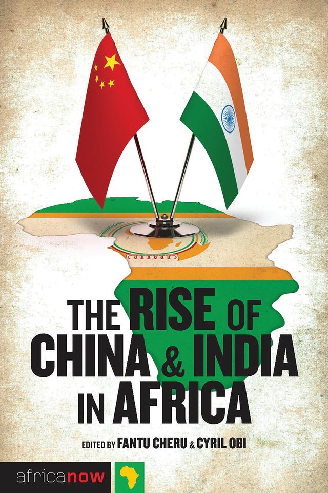 The Rise of China and India in Africa by Alemayehu Geda, Alex Vines, Atnafu G. Meskel, Cyril Obi, Dot Keet, Fantu Cheru, Fredrick Mutesa, Gunilla Carlsson, He Wenping, Kwesi Aning, Linn Axelsson, Liu Haifang, Peter Draper, Peter Kragelund, Professor Timothy M Shaw, Renu Modi, Sanjukta Bhattacharya, Sanusha Naidu, Tsidiso Disenyana