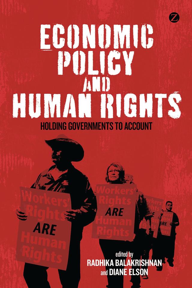 Economic Policy and Human Rights by Alberto Serdan-Rosales, Carlos Salas, Daniela Ramirez Camacho, Diane Elson, Gabriel Lara, James Heintz, Kristina Parker, Lourdes Colinas, Nursel Aydiner-Avsar, Radhika Balakrishnan, Roberto Constantino, Sarah Gammage