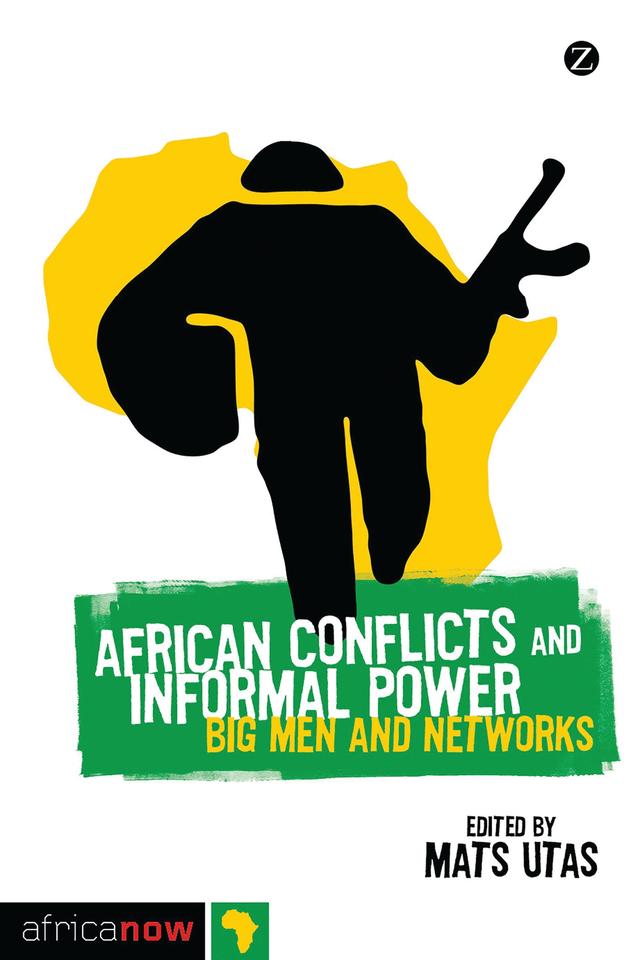 African Conflicts and Informal Power by Anders Themnér, Gerhard Anders, Henrik Vigh, Ilmari Käihkö, Karel Arnaut, Koen Vlassenroot, Mariam Persson, Mats Utas, Maya Mynster Christensen, Morten Bøås, Ruben de Koning, Sandrine Perrot