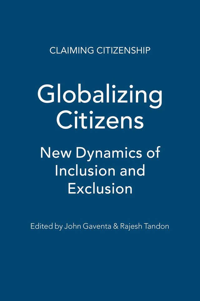 Globalizing Citizens by Angela Alonso, Ian Scoones, Jennifer C. Franco, John Gaventa, Julie Thekkudan, Linda Waldman, Lyla Mehta, Marcelo Saguier, Marjorie Mayo, Melissa Leach, Peter Newell CSGR, Rajesh Tandon, Rebecca Cassidy, Rebecca Napier-Moore, Rosalba Icaza, Saturnino M. Borras, Steven Robins