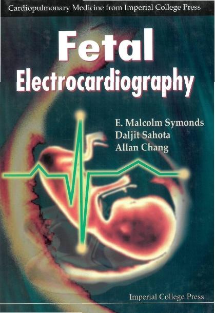 FETAL ELECTROCARDIOGRAPHY by Chang Mang Zing Allan, Sahota Daljit Singh, Symonds E Malcolm