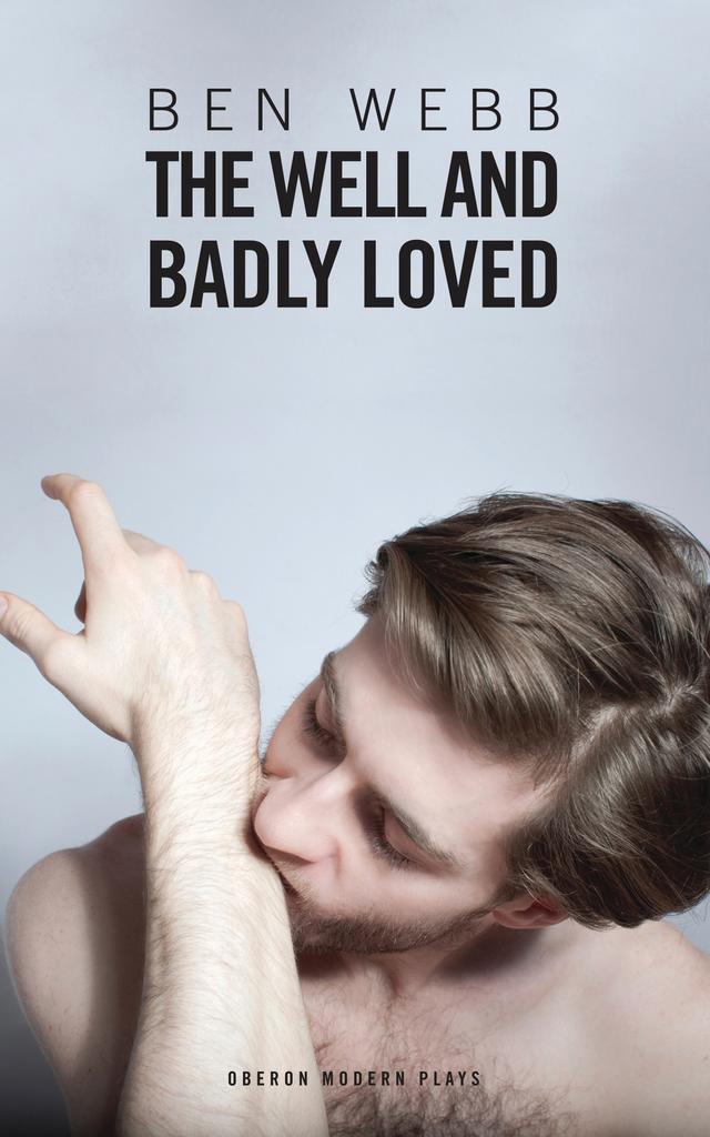 The Well & Badly Loved by Ben Webb