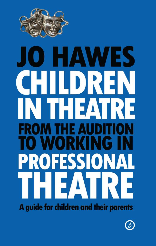 Children in Theatre: From the audition to working in professional theatre by Jo Hawes