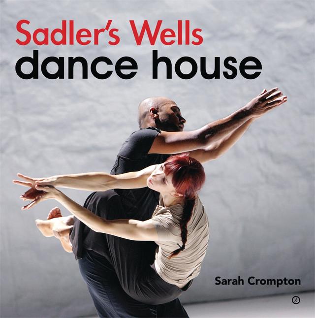 Sadler's Wells - Dance House by Sadlers Wells Theatre, Sarah Crompton