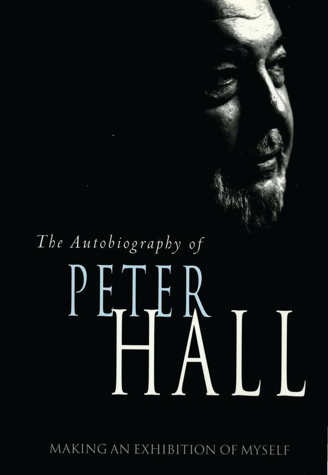 Making an Exhibition of Myself: the autobiography of Peter Hall by Peter Hall