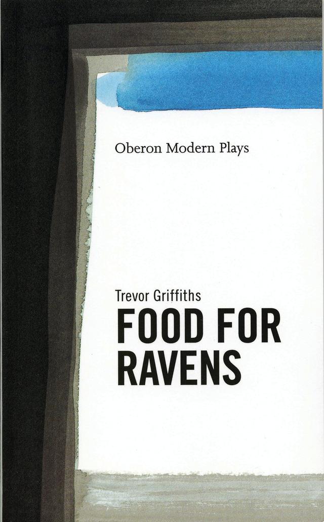 Food For Ravens by Trevor Griffiths
