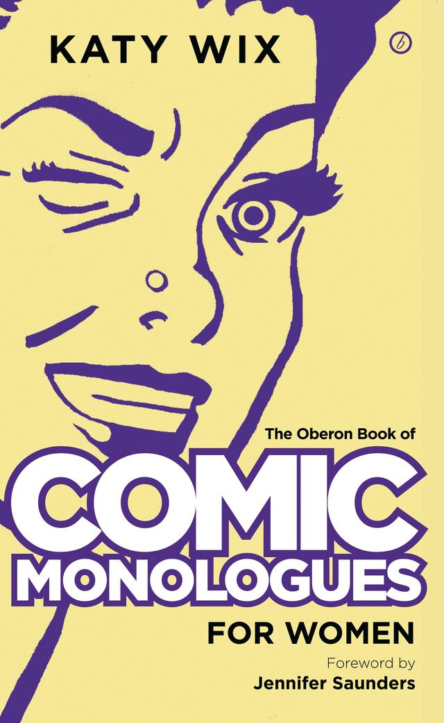 The Methuen Book of Comic Monologues for Women by Jennifer Saunders, Katy Wix