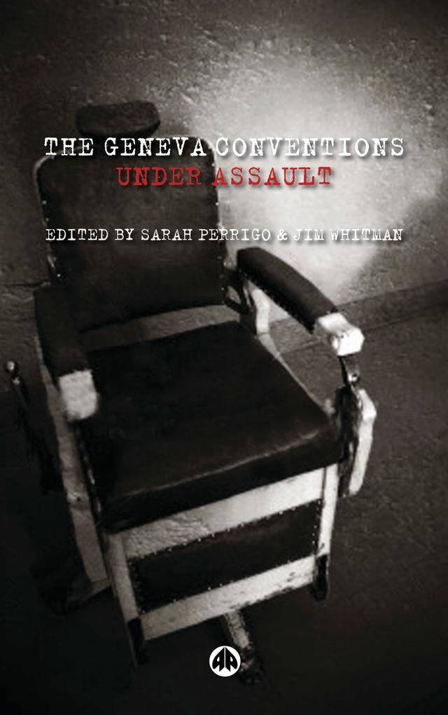The Geneva Conventions Under Assault by Jim Whitman, Sarah Perrigo