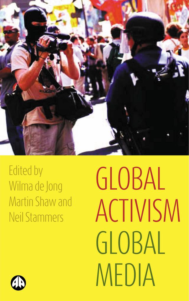 Global Activism, Global Media by Martin Shaw, Neil Stammers, Wilma de Jong