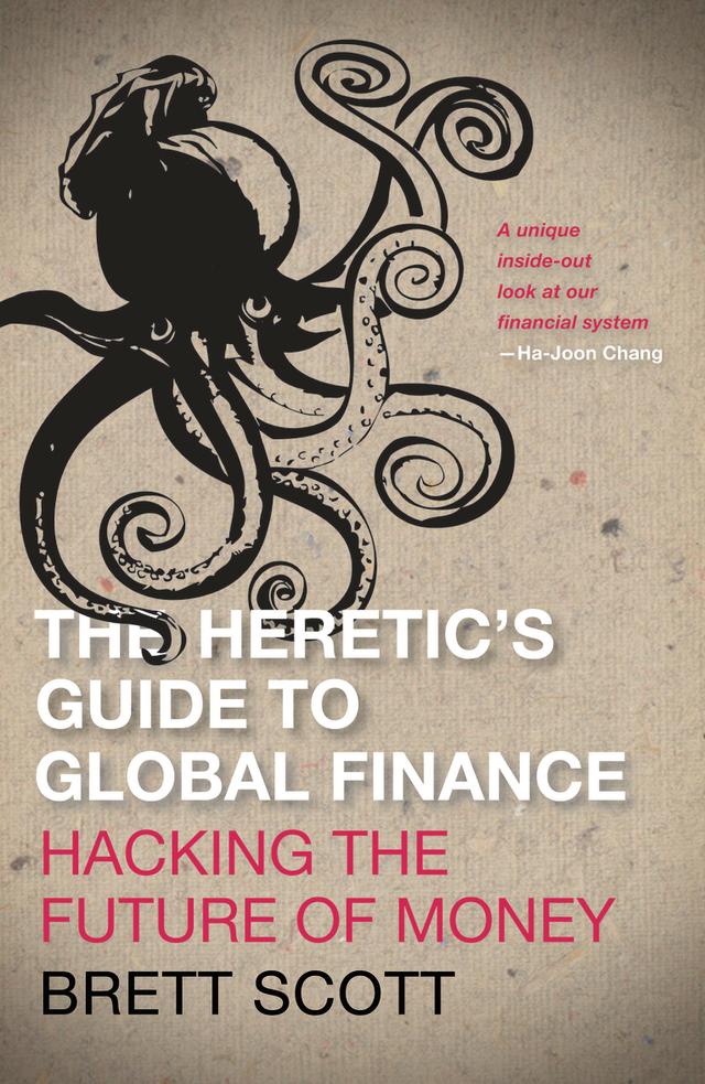 The Heretic's Guide to Global Finance by Brett Scott