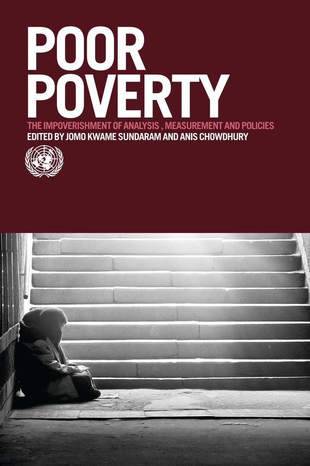 Poor Poverty: The Impoverishment of Analysis, Measurement and Policies by Anisuzzaman (Anis) Chowdhury, Jomo Kwame Sundaram, United Nations