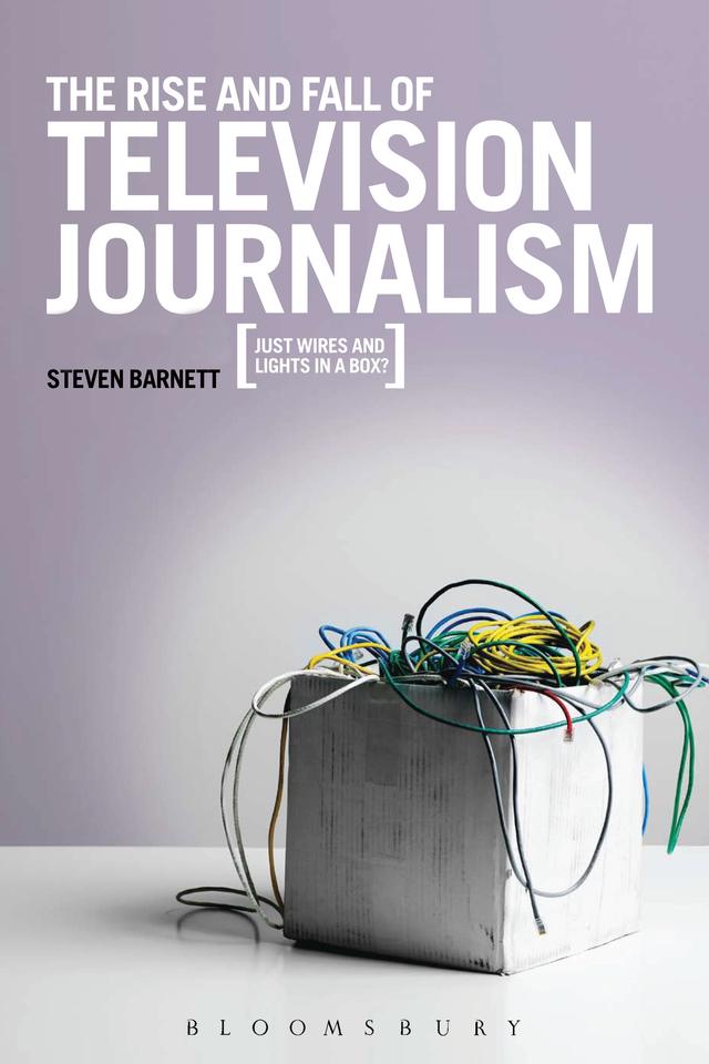 The Rise and Fall of Television Journalism by Steven Barnett