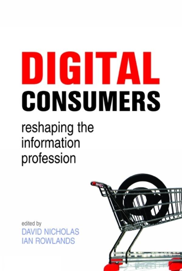 Digital Consumers by David Nicholas, Ian Rowlands