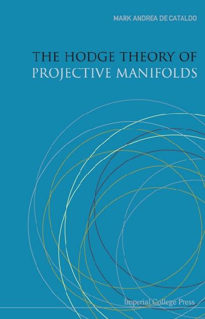 HODGE THEORY OF PROJECTIVE MANIFOLDS,THE by De Cataldo Mark Andrea A