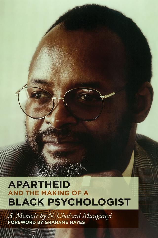 Apartheid and the Making of a Black Psychologist by N. Chabani Manganyi