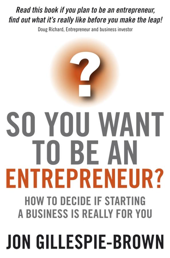So You Want To Be An Entrepreneur? by Jon Gillespie-Brown