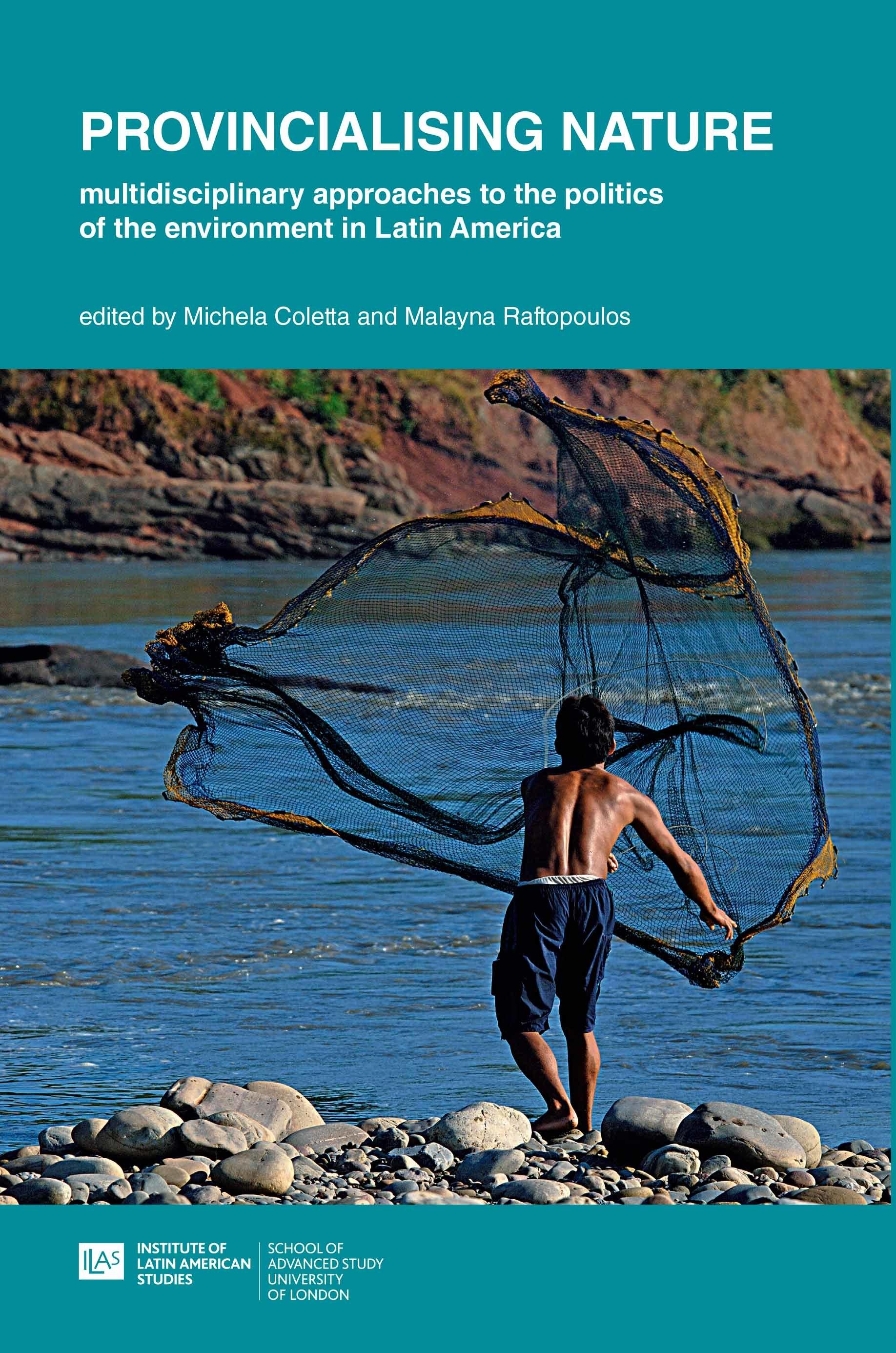 Provincialising nature: multidisciplinary approaches to the politics of the environment in Latin America