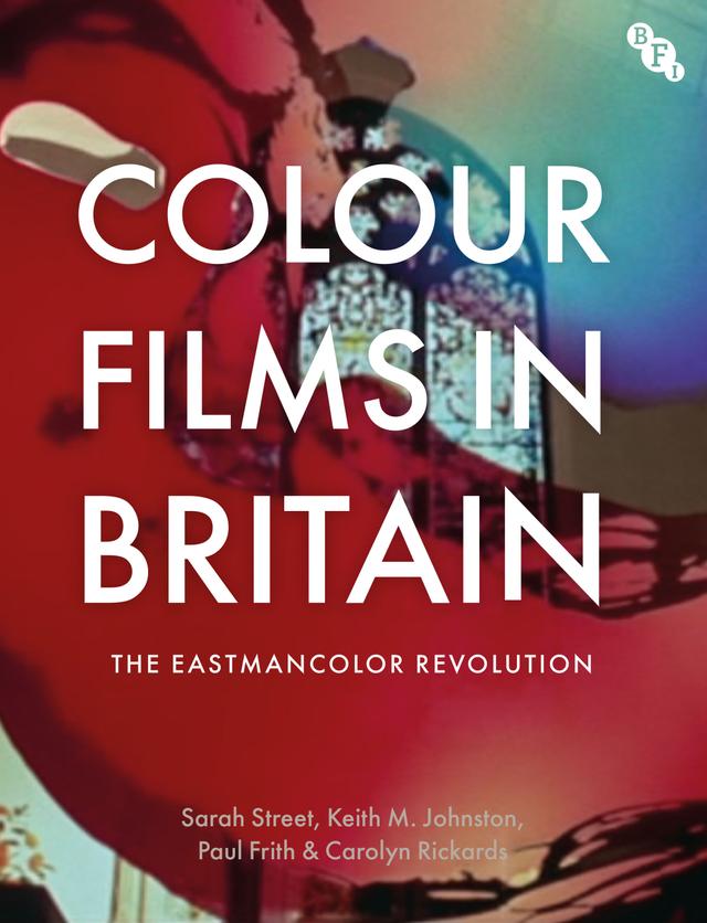 Colour Films in Britain by Carolyn Rickards, Keith M. Johnston, Paul Frith, Sarah Street