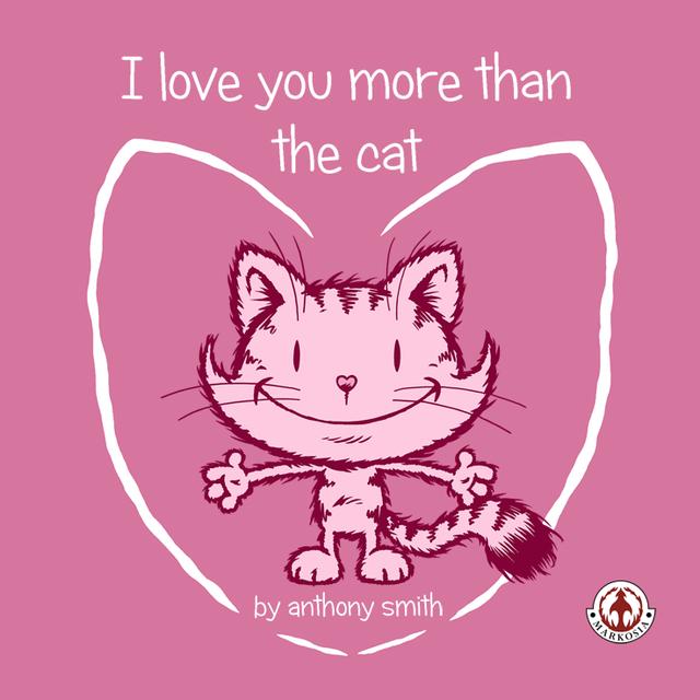 I Love You More Than The Cat by Anthony Smith